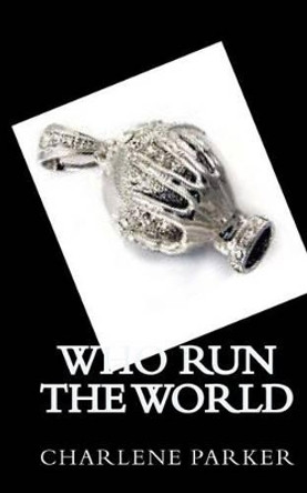 Who Run The World by Charlene Parker 9781466392366