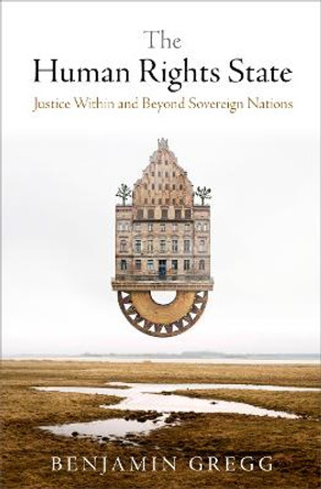 The Human Rights State: Justice Within and Beyond Sovereign Nations by Benjamin Gregg