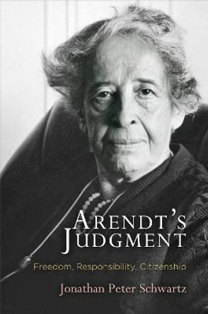 Arendt's Judgment: Freedom, Responsibility, Citizenship by Jonathan Peter Schwartz