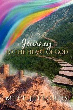 Journey to the Heart of God by Mitt Jeffords 9781466458024