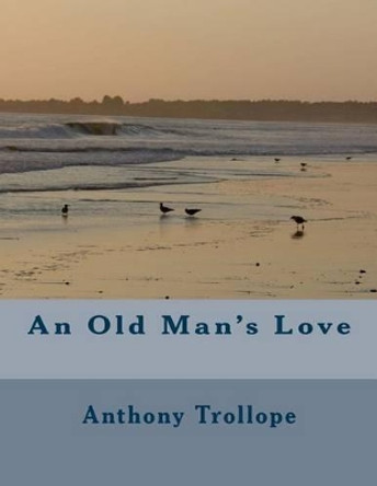 An Old Mans Love by Anthony Trollope 9781466460225