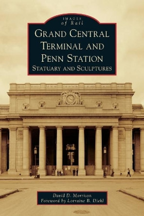 Grand Central Terminal and Penn Station: Statuary and Sculptures by David D. Morrison 9781467103251