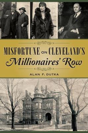 Misfortune on Cleveland's Millionaires' Row by Alan Dutka 9781467117982