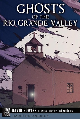 Ghosts of the Rio Grande Valley by Dr David Bowles 9781467119924