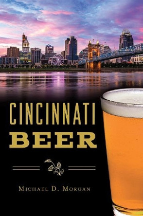 Cincinnati Beer by Michael D. Morgan 9781467140898