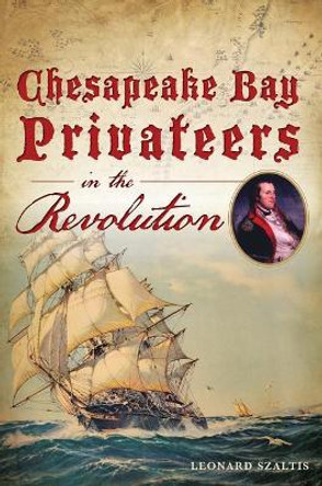 Chesapeake Bay Privateers in the Revolution by Leonard Szaltis 9781467141789