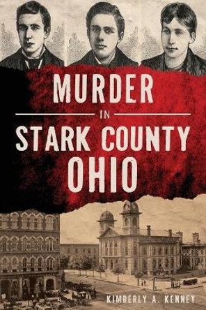 Murder in Stark County, Ohio by Kimberly A Kenney 9781467143028