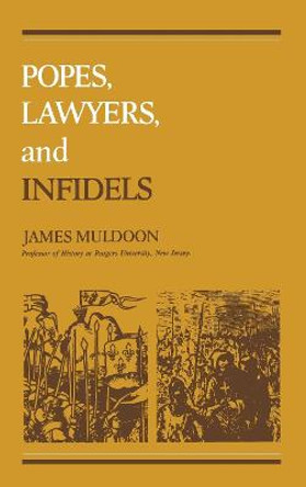 Popes, Lawyers, and Infidels: The Church and the Non-Christian World, 1250-1550 by Professor James Muldoon