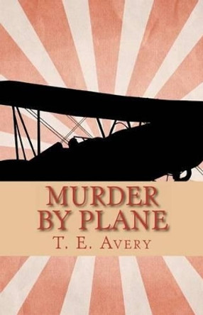 Murder By Plane: A Reginald St. John mystery by T E Avery 9781467959681