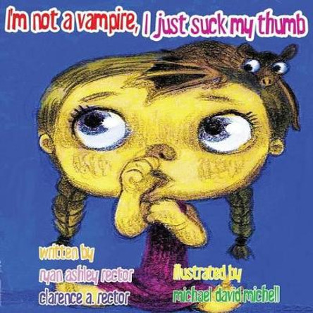 I'm not a Vampire, I just suck my thumb. by Clarence A Rector 9781466231221