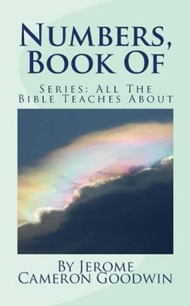 Numbers, Book Of: All The Bible Teaches About by Jerome Cameron Goodwin 9781466251939