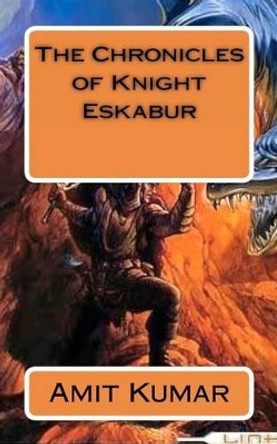 The Chronicles of Knight Eskabur by Amit Kumar 9781466260719