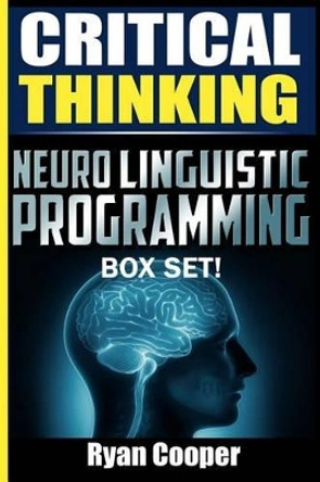 Critical Thinking Neuro Linguistic Programming Box Set! by Ryan Cooper 9781515295495