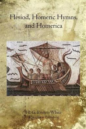 Hesiod, Homeric Hymns, and Homerica by H G Evelyn-White 9781468023589