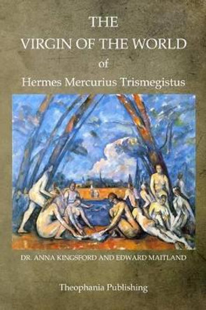 The Virgin Of The World Of Hermes Mercurius Trismegistus by Edward Maitland 9781468025903