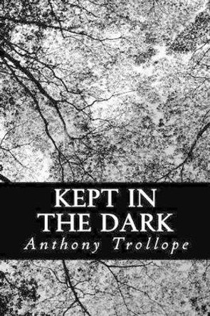 Kept in the Dark by Anthony Trollope 9781480294622