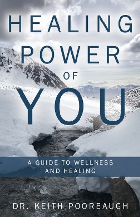 Healing Power of You: A Guide to Wellness and Healing by Dr Keith Poorbaugh 9781480890114