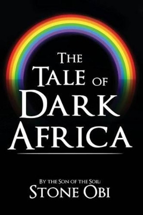 The Tale of Dark Africa by Stone Obi Son of the Soil 9781480919174