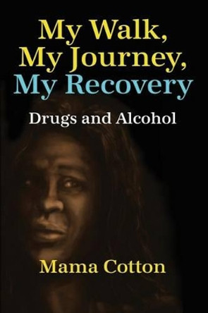 My Walk, My Journey, My Recovery: Drugs and Alcohol by Mama Cotton 9781480933859