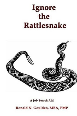 Ignore the Rattlesnake: A Job Search Aid by Mba Pmp Ronald N Goulden 9781469979878