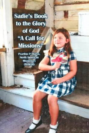 Sadie's Book to the Glory of God a Call for Missions by Pearline P Burns 9781480953178