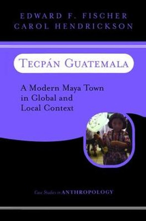 Tecpan Guatemala: A Modern Maya Town In Global And Local Context by Edward F. Fischer