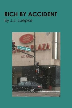 Rich By Accident: J.J. Luepke by J J Luepke 9781468143164