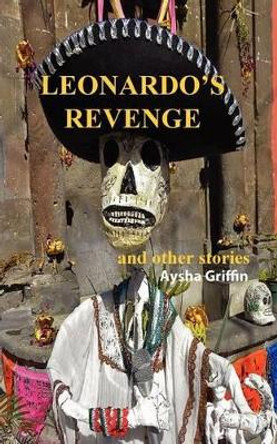 Leonardo's Revenge and Other Stories by Aysha Griffin 9781468143553