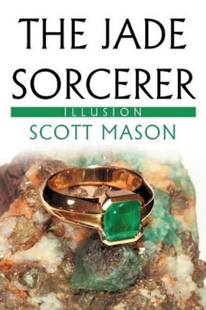 The Jade Sorcerer: Illusion by Scott Mason 9781469158730