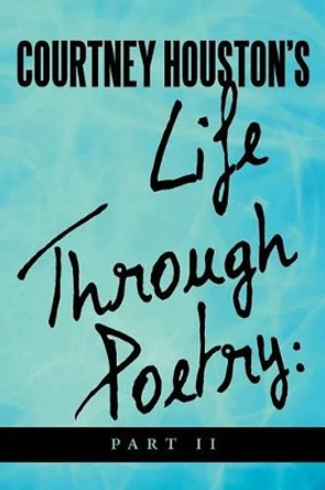 Courtney Houston's Life Through Poetry: Part II by Courtney R Houston 9781469159515