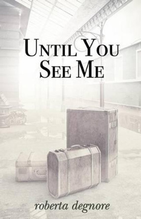 Until You See Me by Roberta Degnore 9781469935997