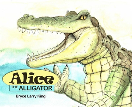 Alice the Alligator by Bryce Larry King 9781480996236