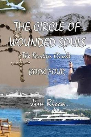 The Circle of Wounded Souls Book Four: The Broken Circle by Jim Ricca 9781470097080