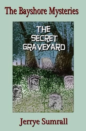 The Bayshore Mysteries: The Secret Graveyard by Jerrye Sumrall 9781470047030