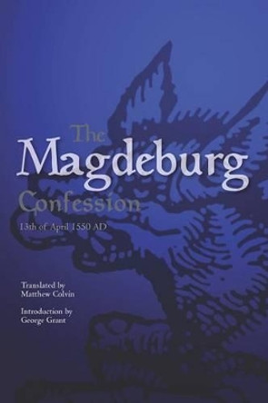The Magdeburg Confession: 13th of April 1550 AD by Matthew Colvin Phd 9781470087531
