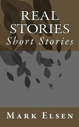 Real Stories: Short Stories by Mark Dominic Elsen 9781516813612