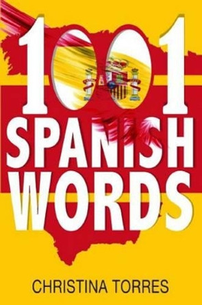Spanish: 1001 Spanish Words, Increase Your Vocabulary with the Most Used Words in the Spanish Language by Christina Torres 9781516814510