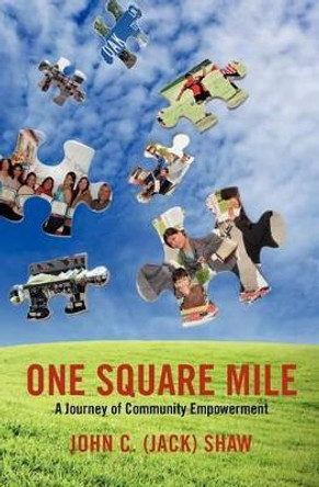 One Square Mile: A Journey of Community Empowerment by John C Shaw 9781470164461