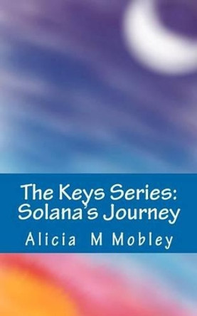 The Keys Series: Solana's Journey: Solana's Journey by Alicia M Mobley 9781475086607