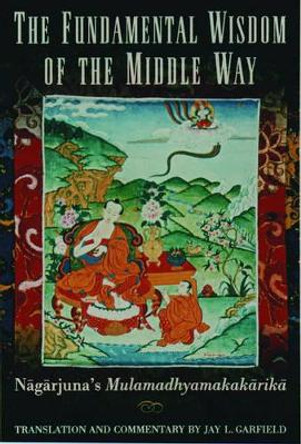 The Fundamental Wisdom of the Middle Way: Nagarjuna's Mulamadhyamakakarika by Nagarjuna