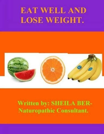 Eat Well and Lose Weight. by Sheila Ber 9781475264258