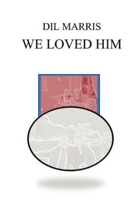 We Loved Him by DIL Marris 9781475266771