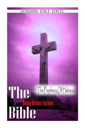 The Bible, Douay Rheims Version- The Prophecy Of Habacuc by Douay Rheims 9781475272161