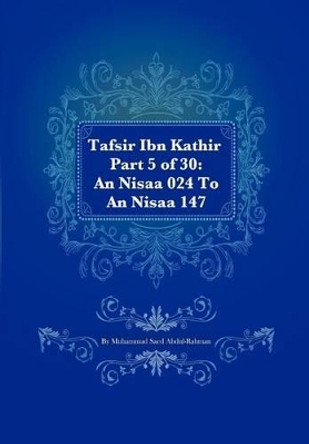 Tafsir Ibn Kathir Part 5 of 30: An Nisaa 024 To An Nisaa 147 by Muhammad Saed Abdul-Rahman 9781475293180