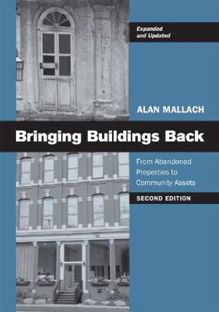 Bringing Buildings Back: From Abandoned Properties to Community Assets by Alan Mallach