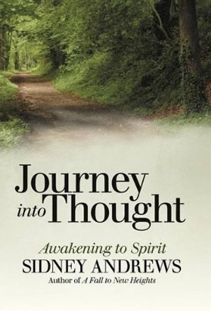 Journey Into Thought: Awakening to Spirit by Sidney Andrews 9781475924633