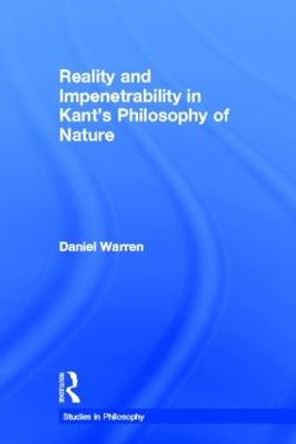 Reality and Impenetrability in Kant's Philosophy of Nature by Daniel Warren