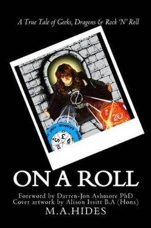 On A Roll: A True Tale of Geeks, Dragons & Rock 'N' Roll by Darren-Jon Ashmore Phd 9781475062458