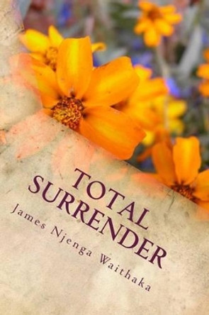 Total Surrender by James Njenga Waithaka 9781475086751