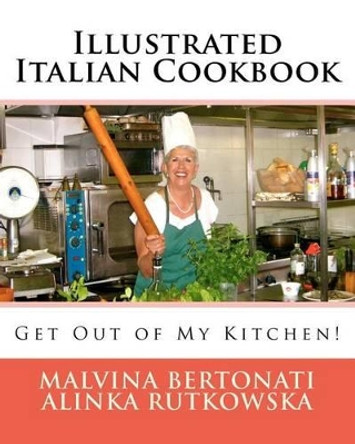 Illustrated Italian Cookbook: Get Out of My Kitchen! by Malvina Bertonati 9781475184167